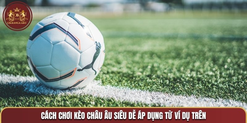 Cách chơi kèo châu Âu siêu dễ áp dụng từ ví dụ trên